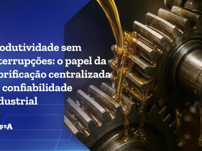 Lubrificação centralizada garante mais confiabilidade, reduz falhas e impulsiona a produtividade industrial.